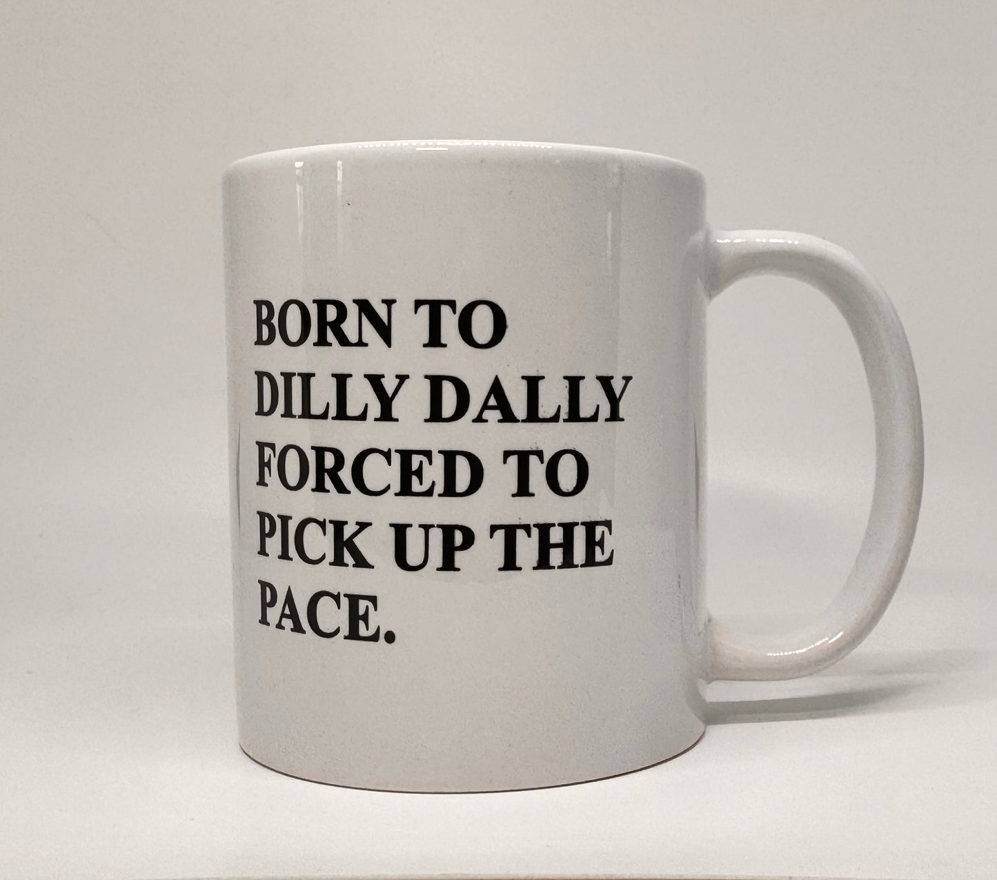 Born to dilly dally. Forced to pick up the pace